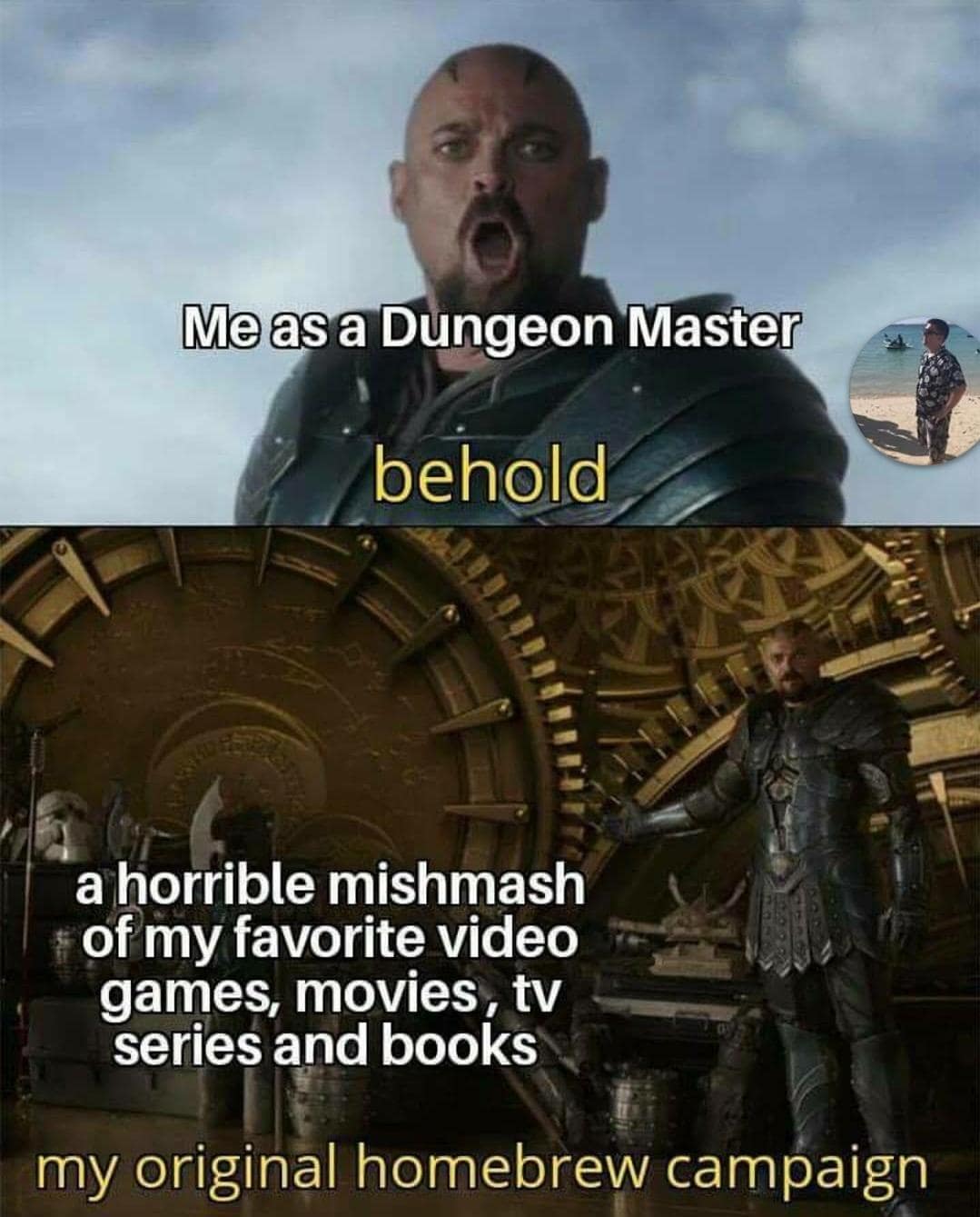 Me as a Dungeon Master behold a horrible mishmash of my favorite video games, movies, tv series and books my original homebrew campaign
