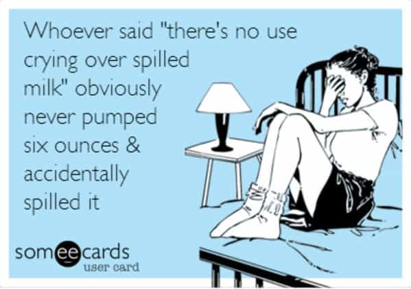 breastfeeding memes Whoever said "there's no use crying over spilled milk" obviously never pumped six ounces & accidentally spilled it