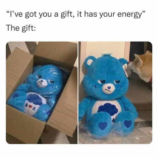 depressing memes "I've got you a gift, it has your energy" The gift: