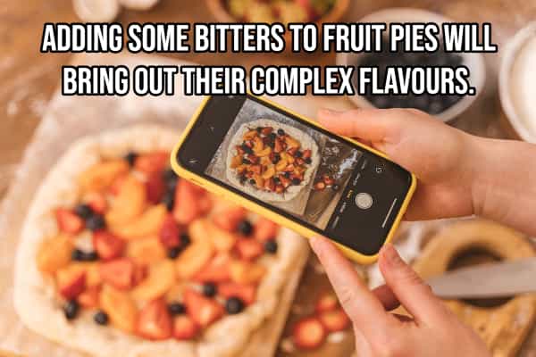 drinking hacks ADDING SOME BITTERS TO FRUIT PIES WILL BRING OUT THEIR COMPLEX FLAVOURS.