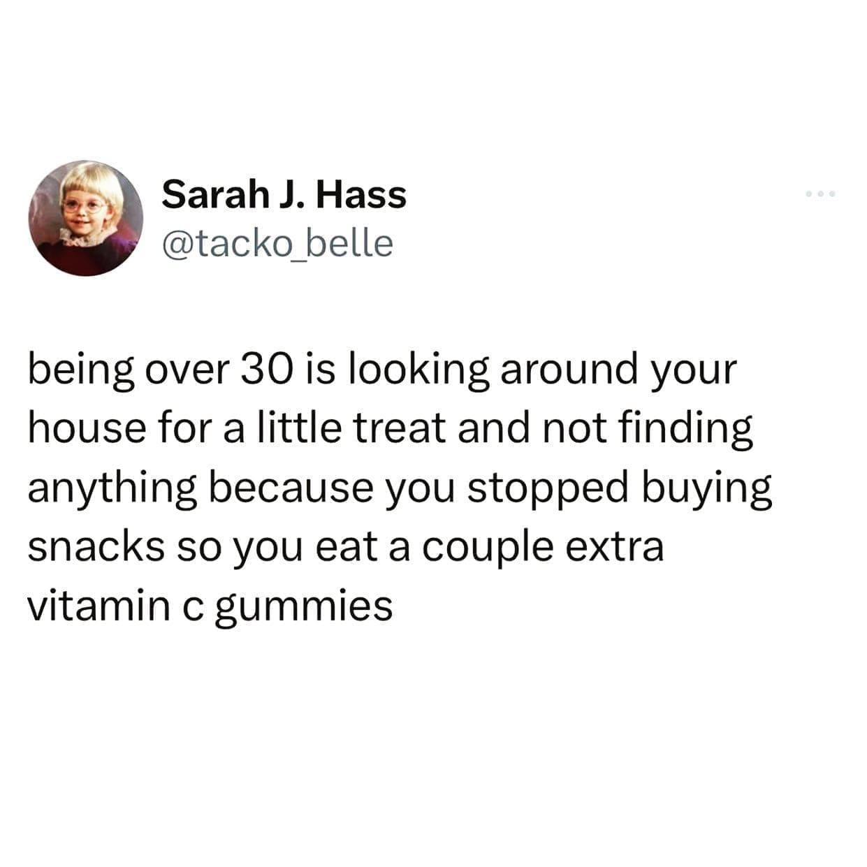meme dump being over 30 is looking around your house for a little treat and not finding anything because you stopped buying snacks so you eat a couple extra vitamin c gummies