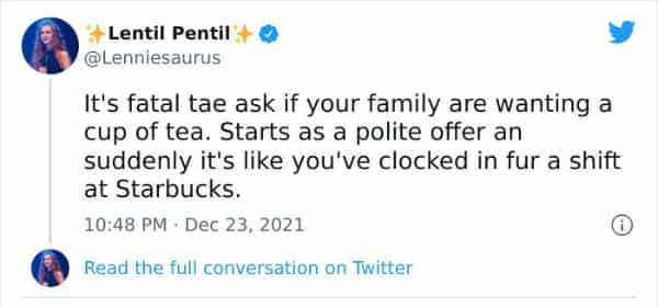 Scottish twitter It's fatal tae ask if your family are wanting a cup of tea. Starts as a polite offer an suddenly it's like you've clocked in fur a shift at Starbucks.