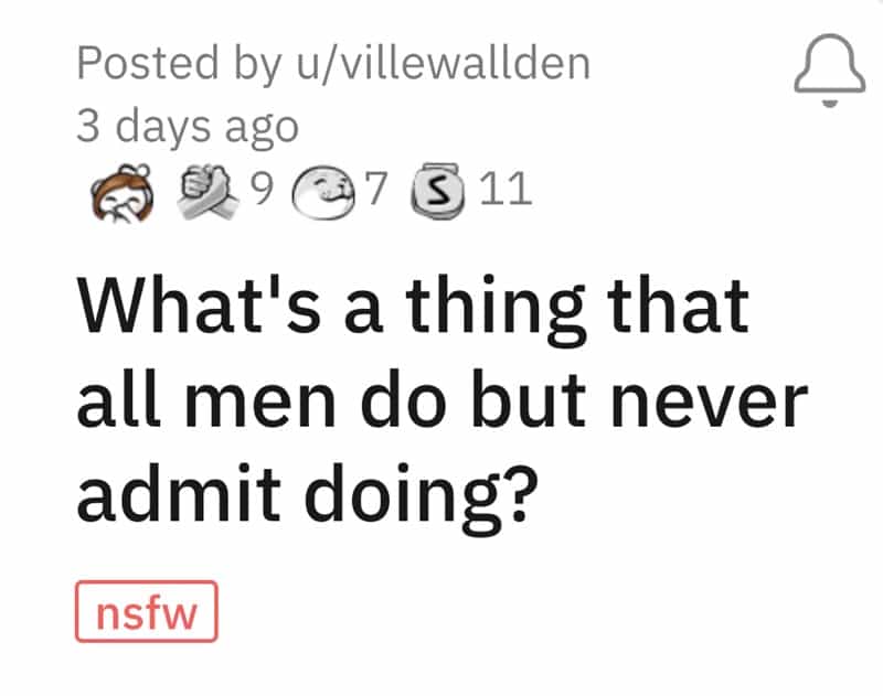What's a thing that all men do but never admit doing?