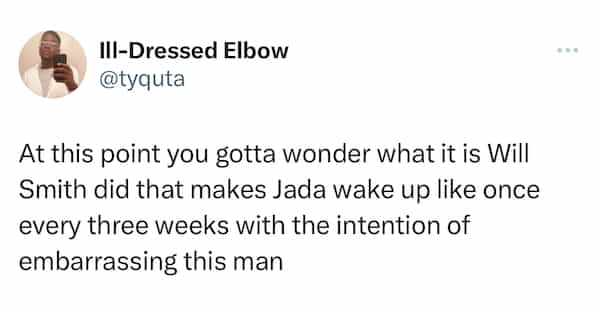 will smith and Jada memes At this point you gotta wonder what it is Will Smith did that makes Jada wake up like once every three weeks with the intention of embarrassing this man