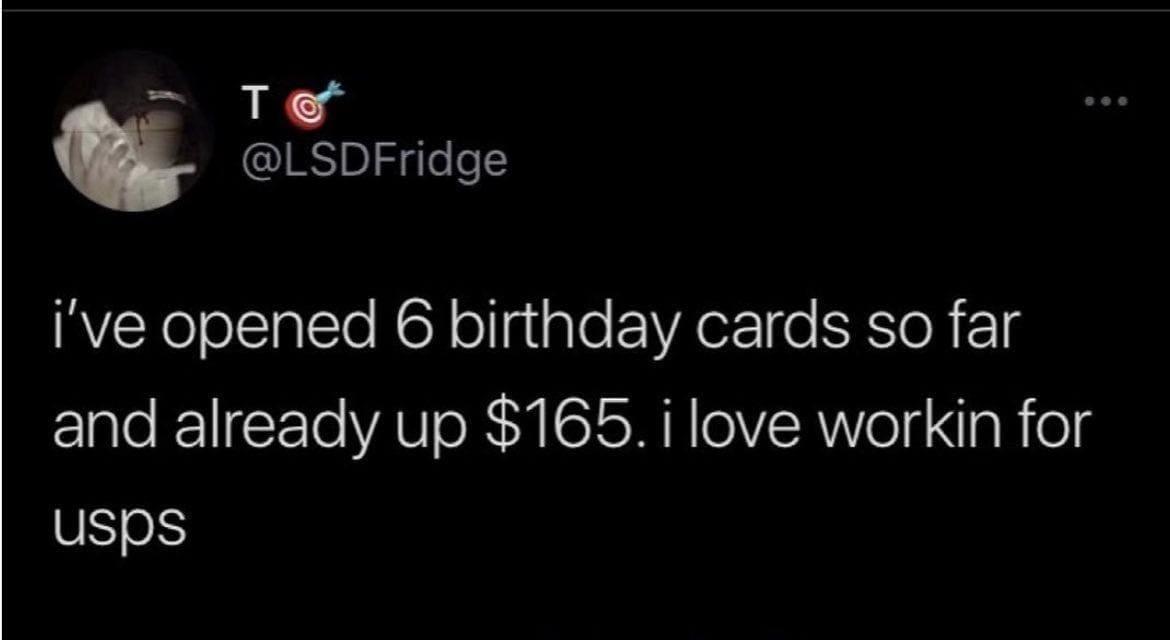funny pics i've opened 6 birthday cards so far and already up $165. i love workin for usps