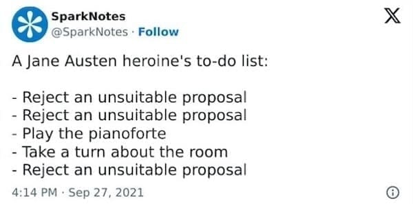SparksNotes Memes A Jane Austen heroine's to-do list: - Reject an unsuitable proposal - Reject an unsuitable proposal - Play the pianoforte - Take a turn about the room - Reject an unsuitable proposal