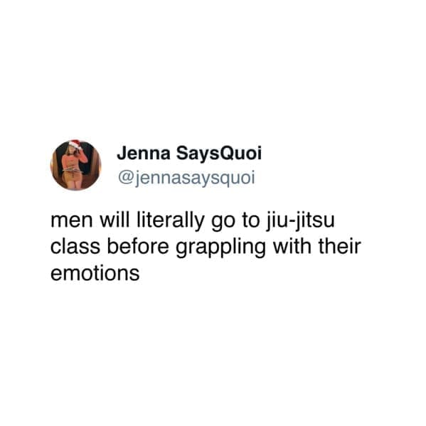 funny memes @jennasaysquoi men will literally go to jiu-jitsu class before grappling with their emotions