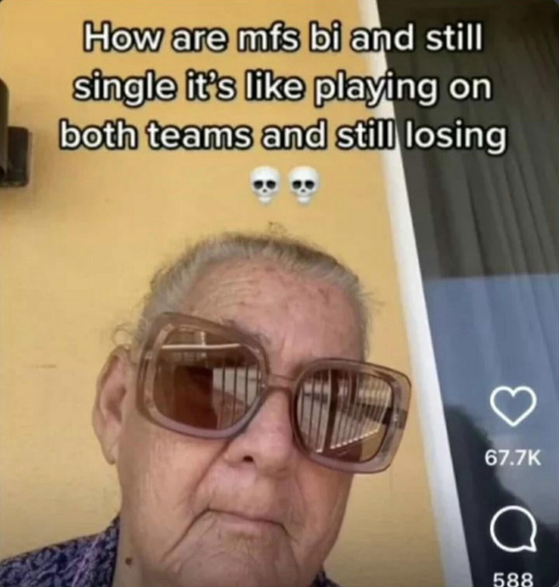 funny memes How are mfs bi and still single it's like playing on both teams and still losing