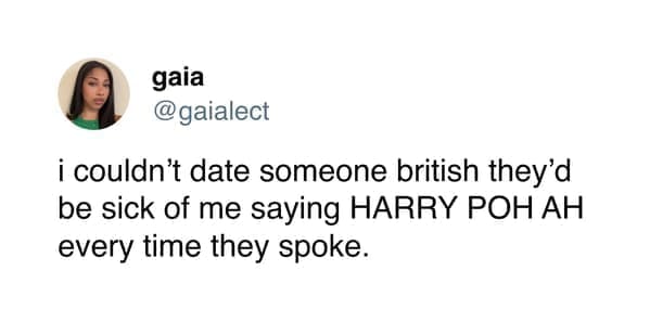 funny pics i couldn't date someone british they'd be sick of me saying HARRY POH AH every time they