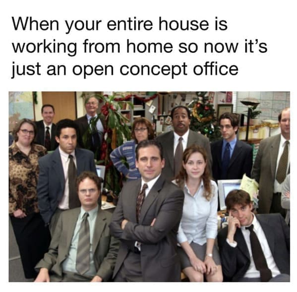 Work from home memes When your entire house is working from home so now it's just an open concept office