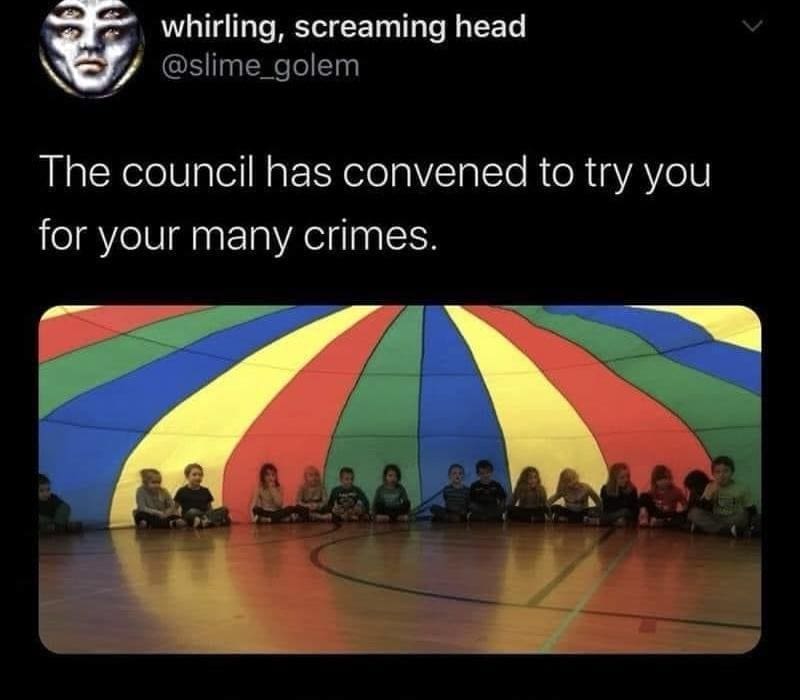 funny pics The council has convened to try you for your many crimes.