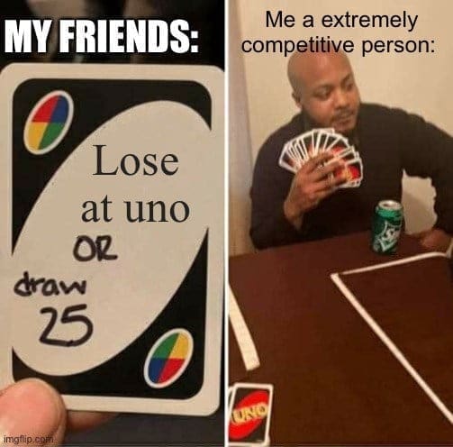 MY FRIENDS: Lose at uno OR draw 25