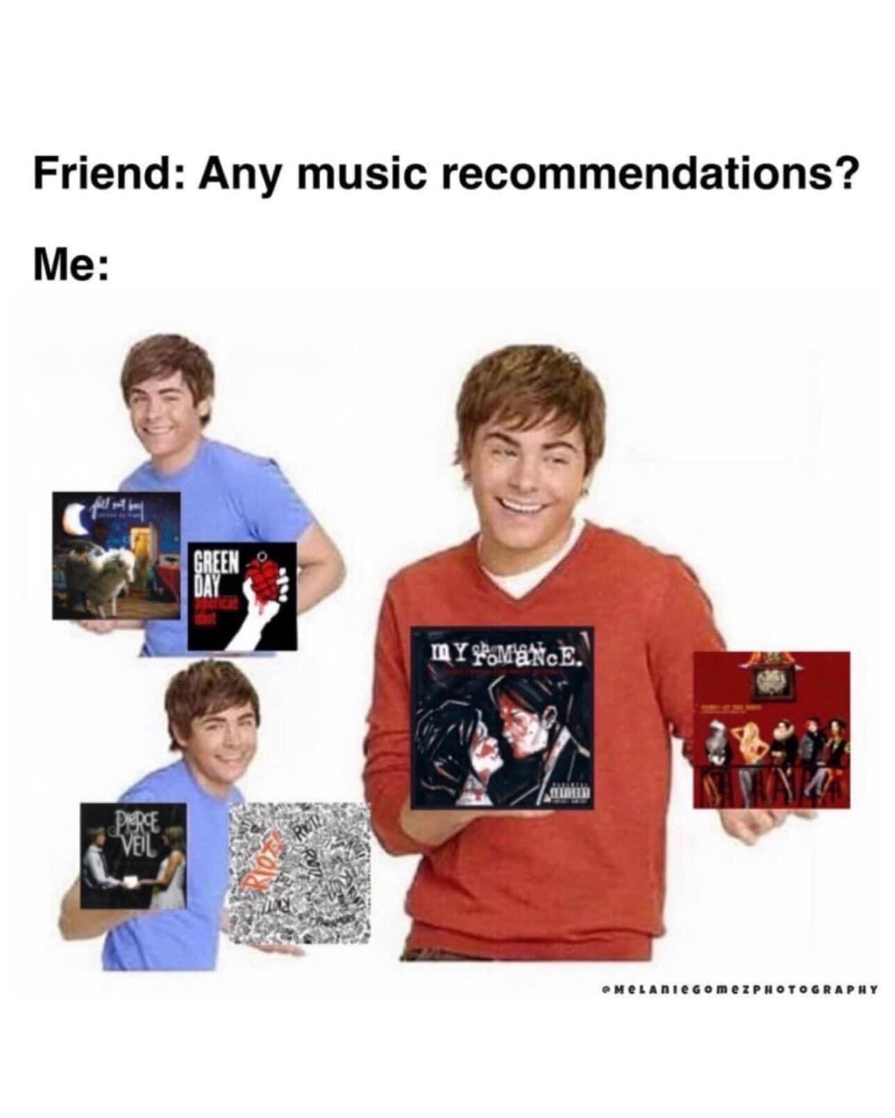Emo memes Friend: Any music recommendations? Me: