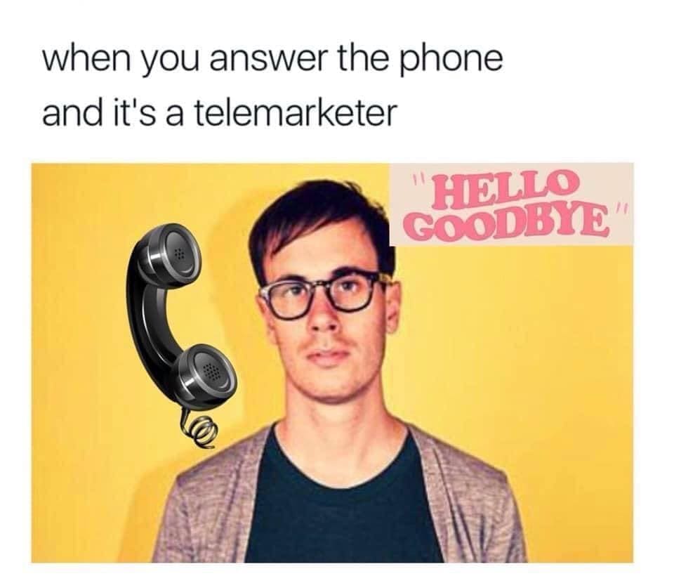 Emo memes when you answer the phone and it's a telemarketer "HELLO GOODBYE"