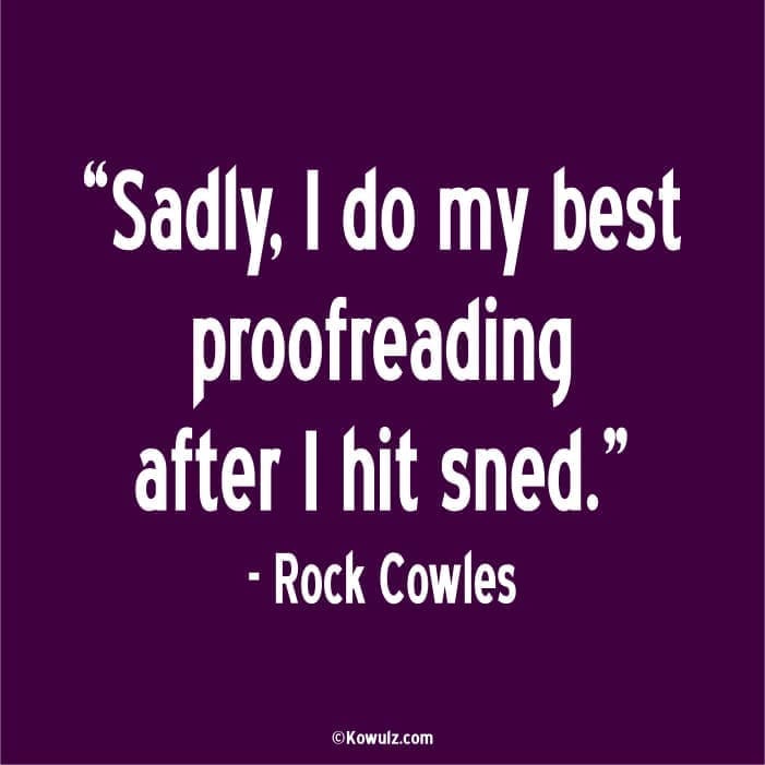 funny memes "Sadly, I do my best proofreading after I hit sned." - Rock Cowles