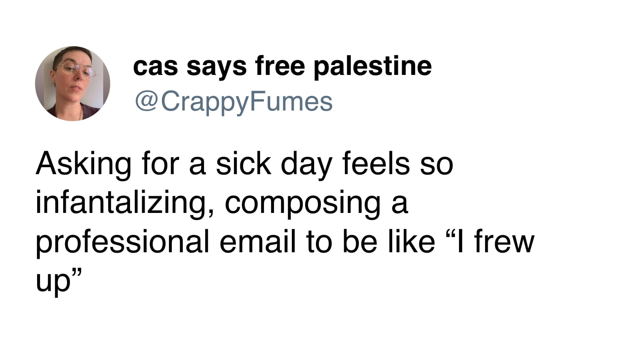 funny memes Asking for a sick day feels so infantalizing, composing a professional email to be like "I frew up"