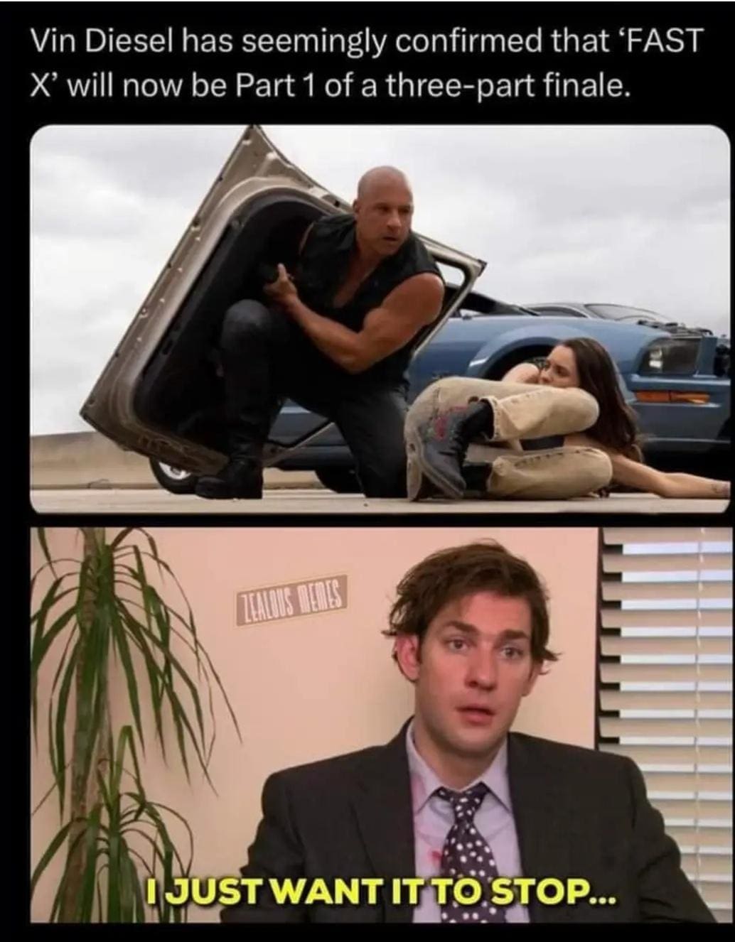 funny memes Vin Diesel has seemingly confirmed that 'FAST X' will now be Part 1 of a three-part finale. ZEALOUS MEMES IJUST WANT IT TO STOP...