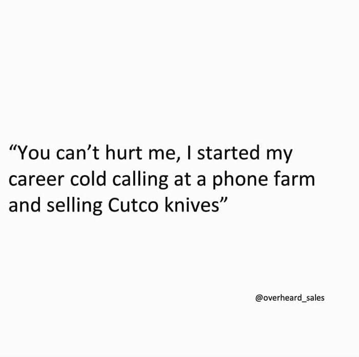 Overheard Sales Conversations "You can't hurt me, I started my career cold calling at a phone farm and selling Cutco knives"