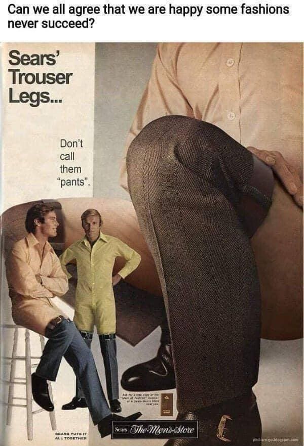 funny pics Can we all agree that we are happy some fashions never succeed? Sears' Trouser Legs...