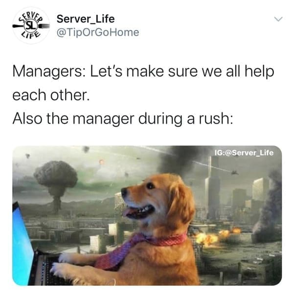 Managers: Let's make sure we all help each other. Also the manager during a rush: