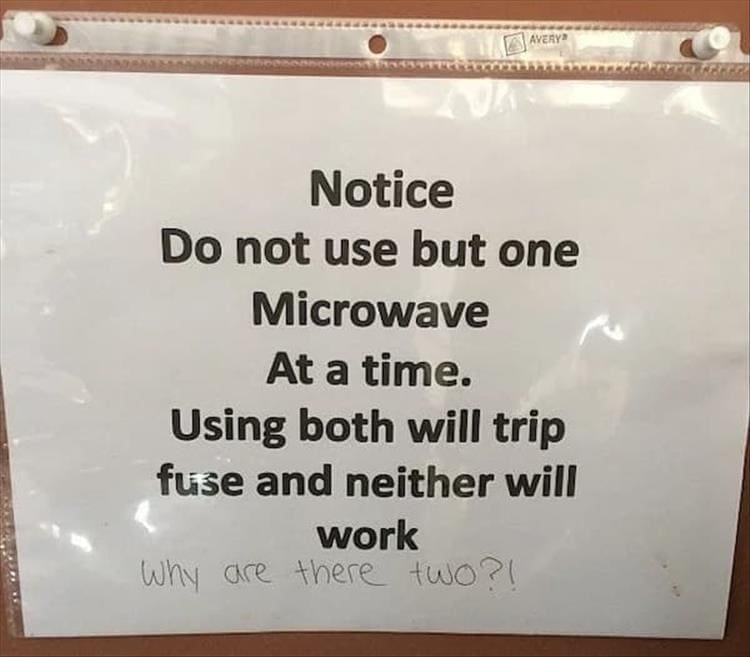 Passive Aggressive Notes Notice Do not use but one Microwave At a time. Using both will trip fuse and neither will work Why are there two?!