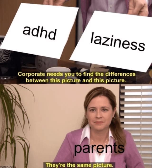 Procrastination Memes adha laziness Corporate needs you to find the differences between this picture and this picture. parents They're the same picture.