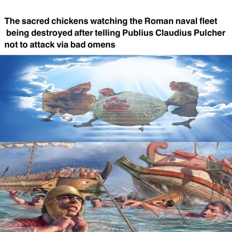 Ancient Roman Memes The sacred chickens watching the Roman naval fleet being destroyed after telling Publius Claudius Pulcher not to attack via bad omens