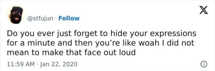 Antisocial Memes Do you ever just forget to hide your expressions for a minute and then you're like woah I did not mean to make that face out loud