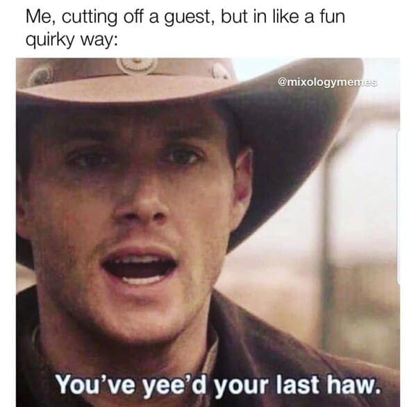 Me, cutting off a guest, but in like a fun quirky way:
