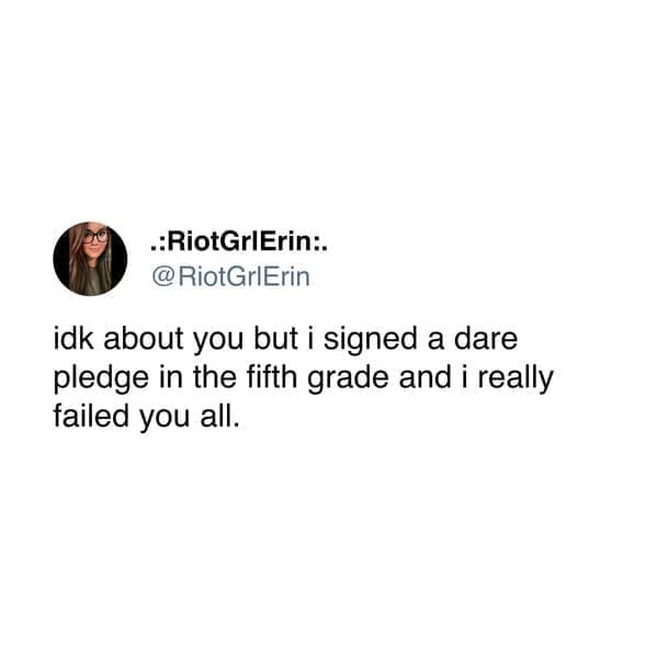 funny memes idk about you but i signed a dare pledge in the fifth grade and i really failed you all.