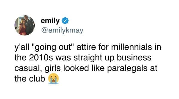 funny memes emilykmay y'all "going out" attire for millennials in the 2010s was straight up business casual, girls looked like paralegals at the club