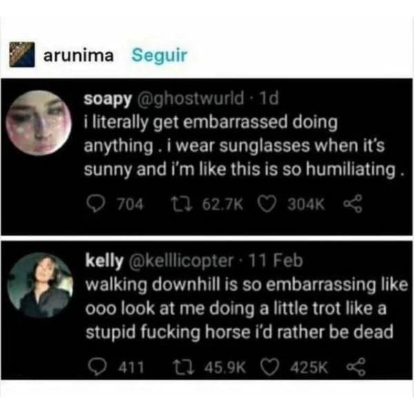 funny meme i literally get embarrassed doing anything. i wear sunglasses when it's sunny and i'm like this is so humiliating.