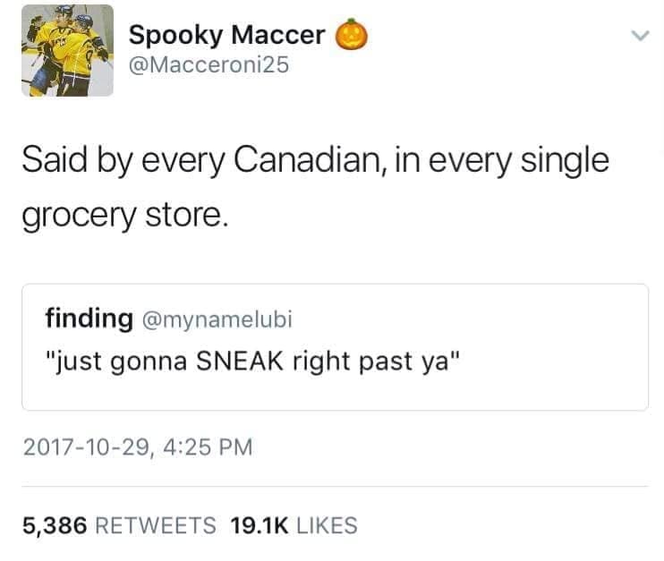 funny pics Said by every Canadian, in every single grocery store. finding @mynamelubi "just gonna SNEAK right past ya"