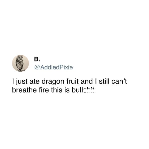 funny pics AddledPixie Ijust ate dragon fruit and I still can't breathe fire this is bullchit