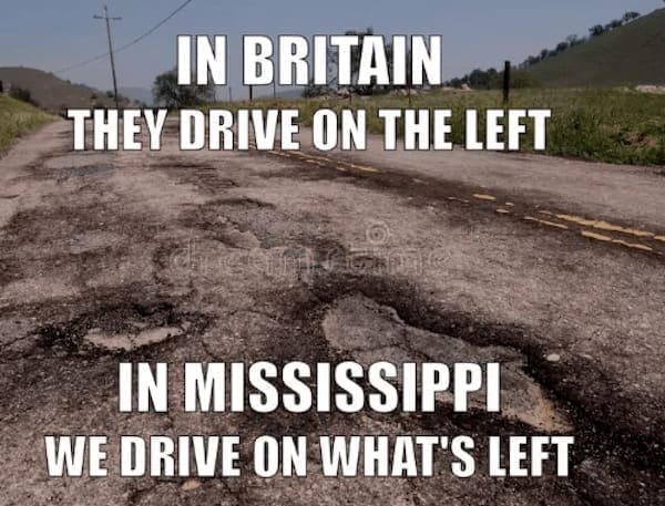 State memes IN BRITAIN THEY DRIVE ON THE LEFT IN MISSISSIPPI WE DRIVE ON WHAT'S LEFT