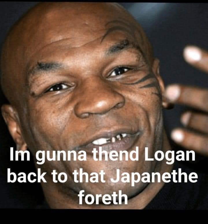 Im gunna thend Logan back to that Japanethe foreth