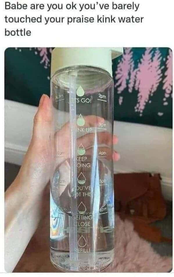 Babe are you ok you've barely touched your praise kink water bottle