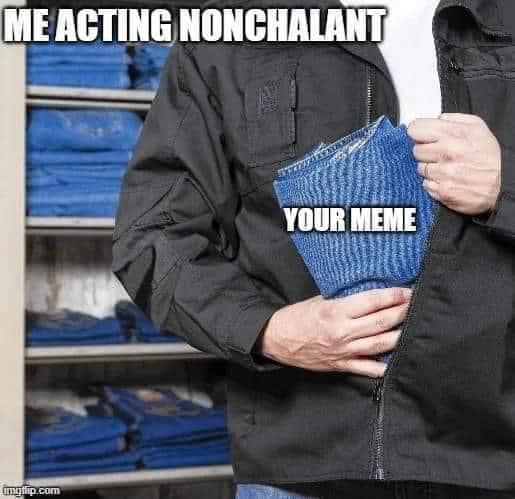 ME ACTING NONCHALANT YOUR MEME