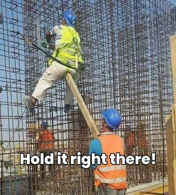 Construction memes. Hold it right there!