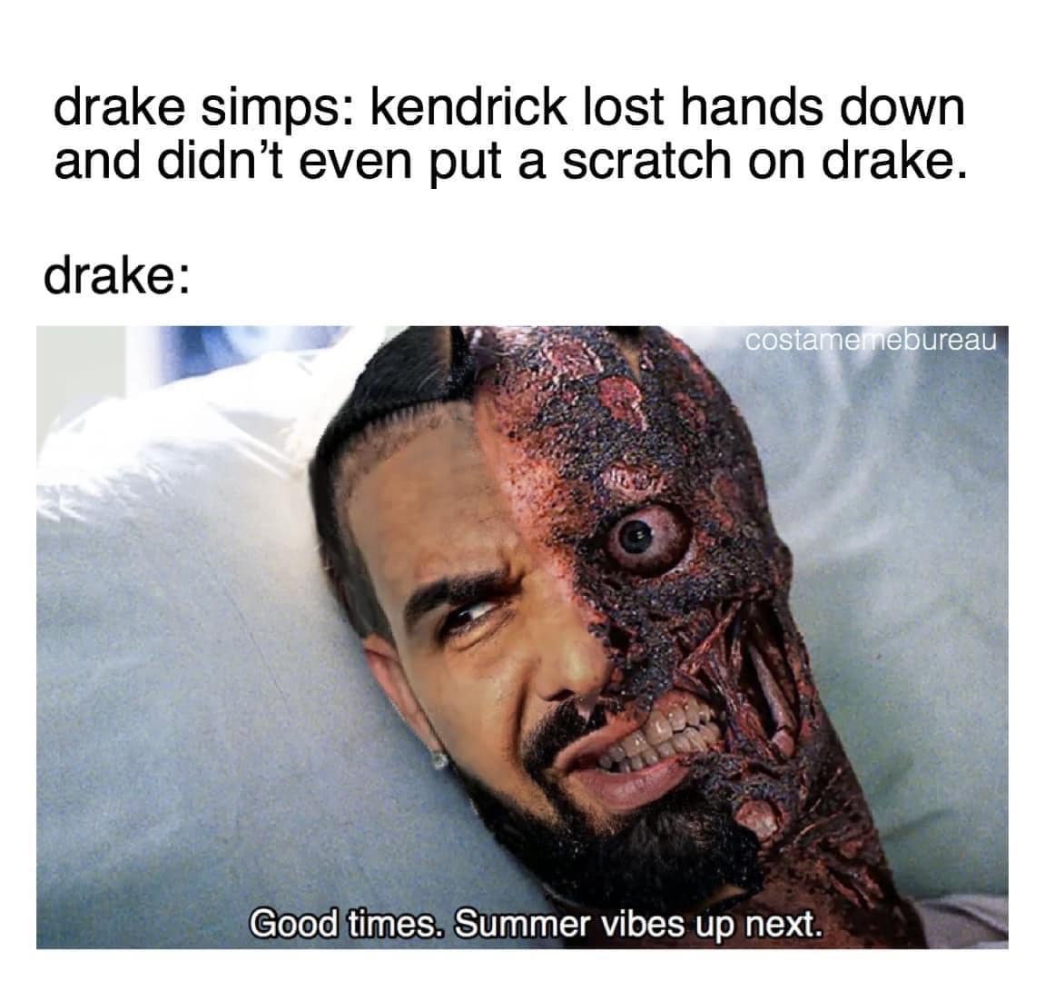 funny pics. drake simps: kendrick lost hands down and didn't even put a scratch on drake. drake: costamemebureau Good times. Summer vibes up next.