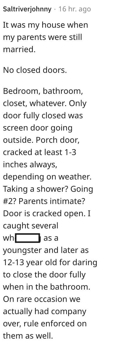 weird house rules. It was my house when my parents were still married. No closed doors.