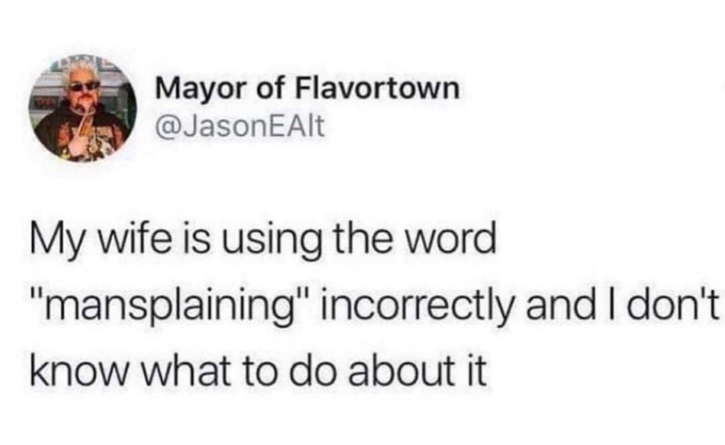 funny memes. My wife is using the word "mansplaining" incorrectly and I don't know what to do about