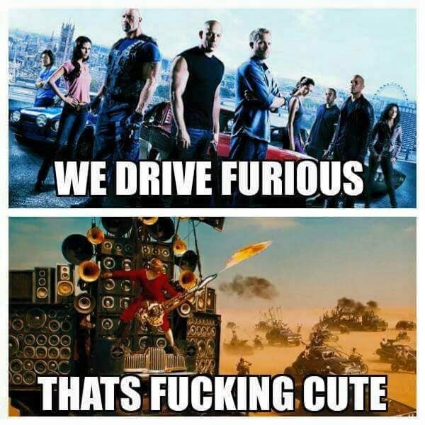 mad max memes. WE DRIVE FURIOUS THATS CUTE