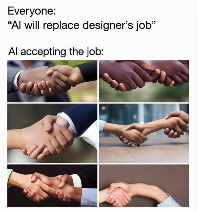 tech memes. Everyone: "Al will replace designer's job" Al accepting the job: