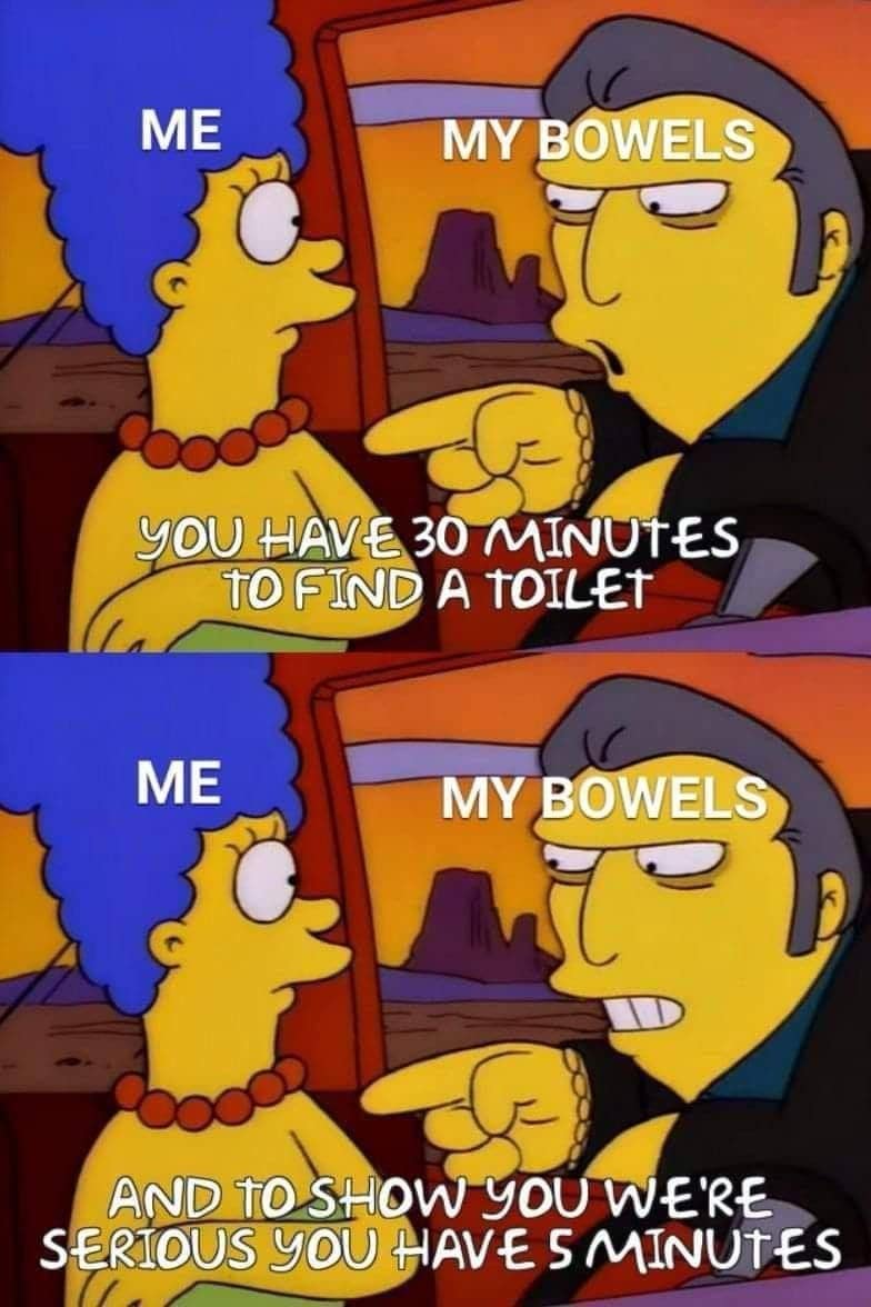 funny memes. ME MY BOWELS YOU HAVE 30 MINUTES TO FIND A TOILET ME MY BOWELS AND TO SHOW YOU WE'RE SERIOUS YOU HAVE 5 MINUTES