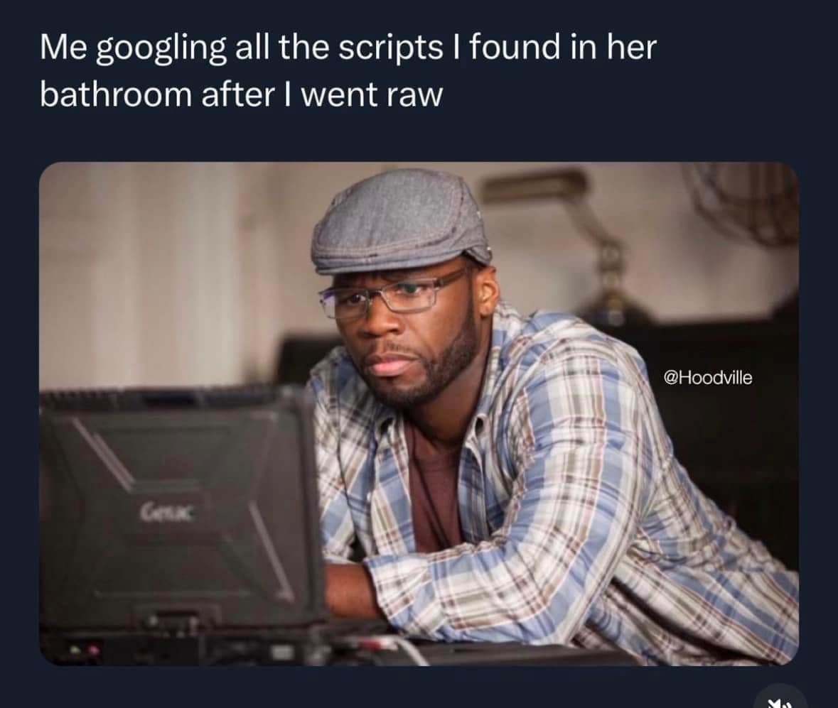 funny memes. Me googling all the scripts I found in her bathroom after I went raw