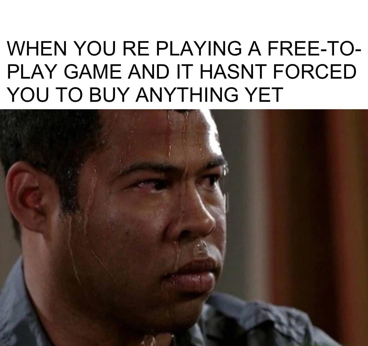 funny pics. WHEN YOU RE PLAYING A FREE-TO-PLAY GAME AND IT HASNT FORCED YOU TO BUY ANYTHING YET