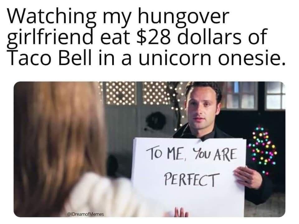 funny pics. Watching my hungover girlfriend eat $28 dollars of Taco Bell in a unicorn onesie.