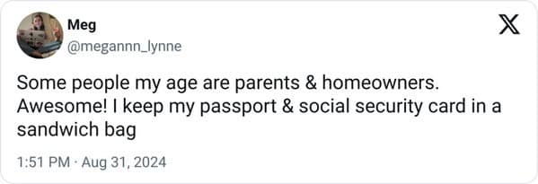 Some people my age are parents & homeowners. Awesome! | keep my passport & social security card in a sandwich bag