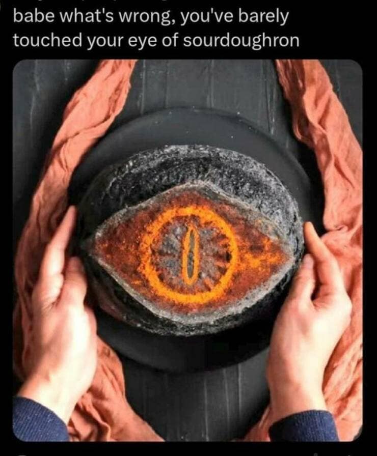 babe what's wrong, you've barely touched your eye of sourdoughron